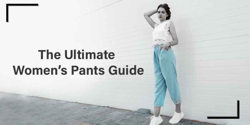 The Ultimate Women’s Pants Guide